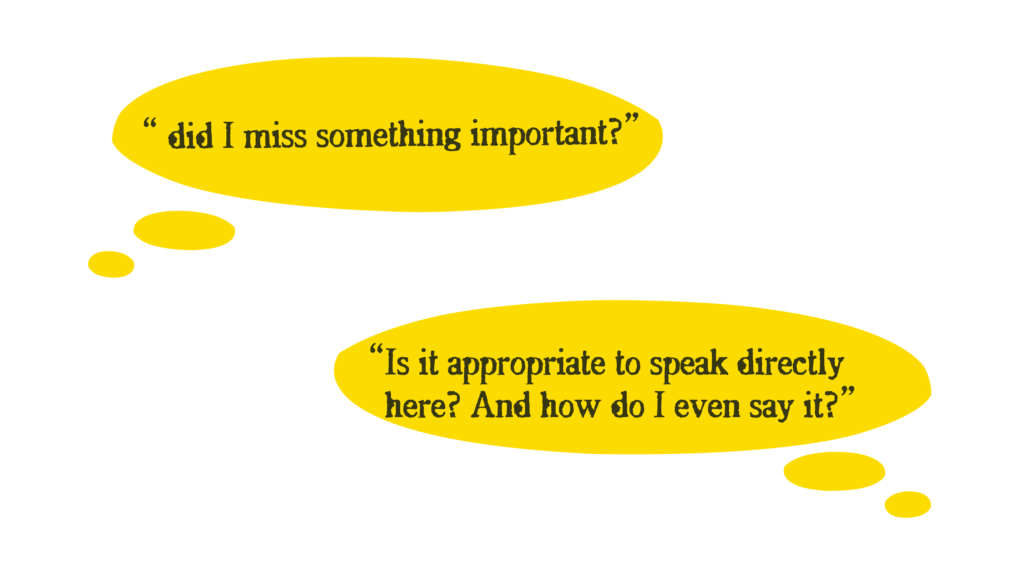 Two yellow thought bubbles on a black background asking whether something important was missed and whether it is appropriate to speak directly.